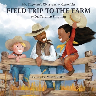 Mr. Shipman's Kindergarten Chronicles Field Trip to the Farm by Shipman, Terance