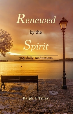 Renewed by the Spirit: 365 Daily Meditations by Tilley, Ralph I.