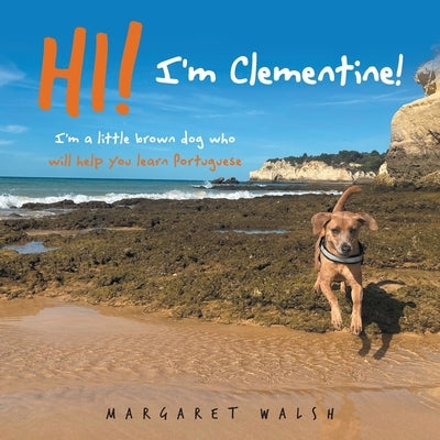Hi! I'm Clementine!: I'm a little brown dog who will help you learn Portuguese by Walsh, Margaret