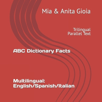 ABC Dictionary Facts. Multilingual: English/Spanish/Italian: Trilingual Parallel Text by Gioia, Anita