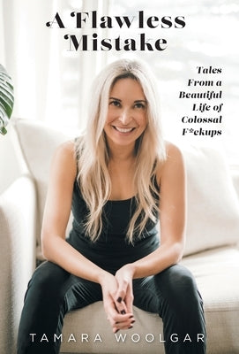 A Flawless Mistake: Tales From a Beautiful Life of Colossal F*ckups by Woolgar, Tamara