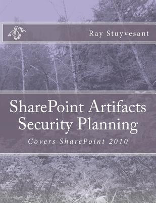 SharePoint Artifacts Security Planning: Covers SharePoint 2010 by Stuyvesant, Ray