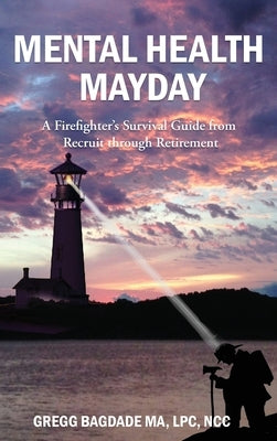 Mental Health Mayday: A Firefighter's Survival Guide from Recruit through Retirement by Bagdade, Gregg
