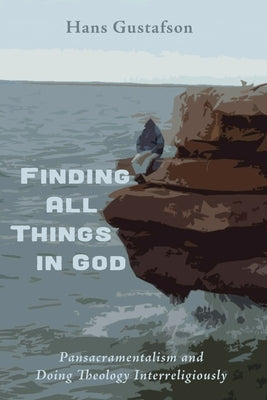Finding All Things in God by Gustafson, Hans