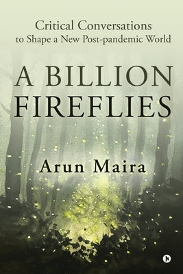 A Billion Fireflies: Critical Conversations to Shape a New Post-pandemic World by Arun Maira