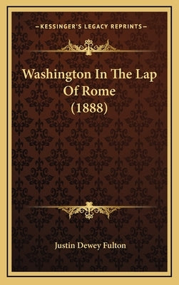 Washington In The Lap Of Rome (1888) by Fulton, Justin Dewey