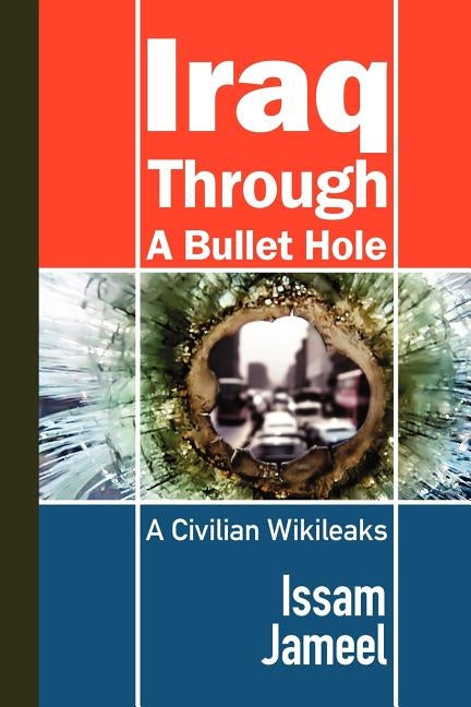 Iraq Through a Bullet Hole: A Civilian's Story by Jameel, Issam