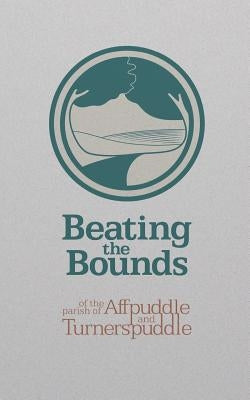 Beating the Bounds: of the parish of Affpuddle and Turnerspuddle by Knox, Andrew