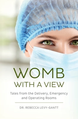Womb With a View: Tales from the Delivery, Emergency and Operating Rooms by Levy-Gantt, Rebecca