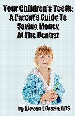 Your Children's Teeth: A Parent's Guide To Saving Money At The Dentist by Brazis Dds, Steven J.