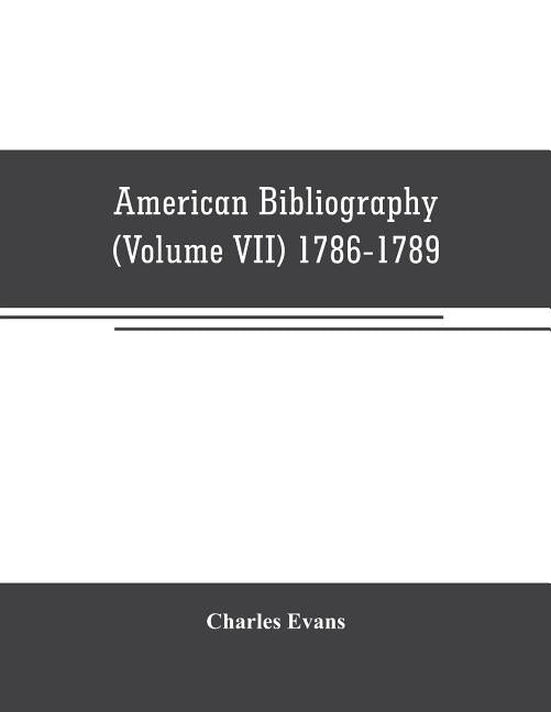 American bibliography: a chronological dictionary of all books, pamphlets and periodical publications printed in the United States of America by Evans, Charles