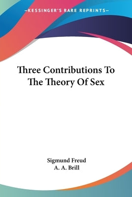 Three Contributions To The Theory Of Sex by Freud, Sigmund