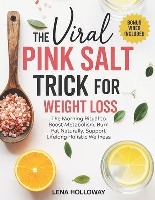 The Viral Pink Salt Trick for Weight Loss: The Morning Ritual to Boost Metabolism, Burn Fat Naturally, Support Lifelong Holistic Wellness by Holloway, Lena