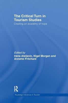 The Critical Turn in Tourism Studies: Creating an Academy of Hope by Ateljevic, Irena