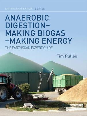 Anaerobic Digestion - Making Biogas - Making Energy: The Earthscan Expert Guide by Pullen, Tim
