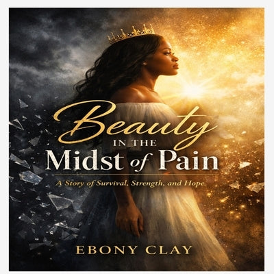 Beauty in the Midst of Pain by Clay, Ebony L.