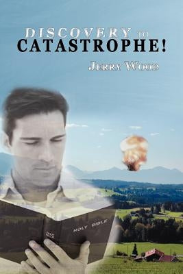 Discovery to Catastrophe! by Wood, Jerry D.