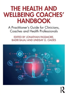 The Health and Wellbeing Coaches' Handbook: A Practitioner's Guide for Clinicians, Coaches and Health Professionals by Passmore, Jonathan