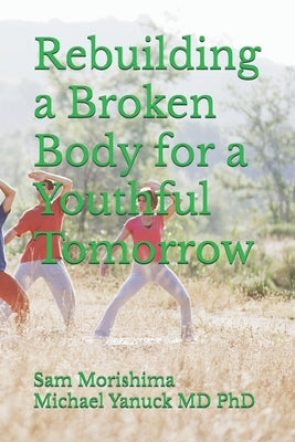 Rebuilding a Broken Body for a Youthful Tomorrow by Yanuck, Michael