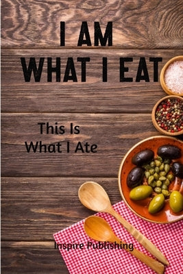 I Am What I Eat: This Is What I Ate by Publishing, Inspire