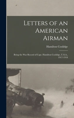 Letters of an American Airman: Being the War Record of Capt. Hamilton Coolidge, U.S.A., 1917-1918 by Coolidge, Hamilton