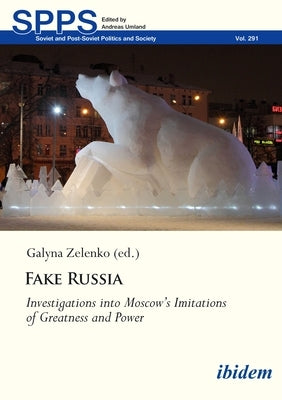 Fake Russia: Investigations Into Moscow's Imitations of Greatness and Power by Zelenko, Galyna