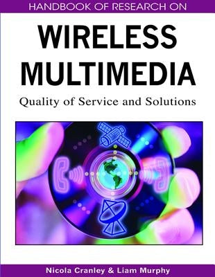 Handbook of Research on Wireless Multimedia: Quality of Service and Solutions by Cranley, Nicola