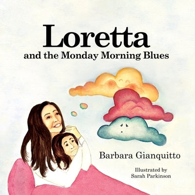 Loretta and the Monday Morning Blues: Children's book about emotions and feelings, teaching children that happiness can be found in the most unexpecte by Gianquitto, Barbara
