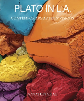 Plato in L.A.: Contemporary Artists' Visions by Grau, Donatien