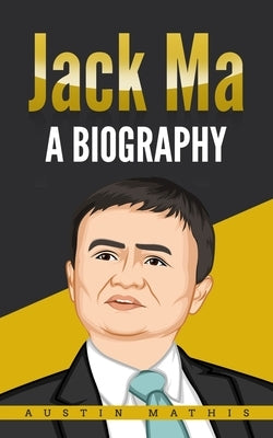 Jack Ma: A Biography by Mathis, Austin
