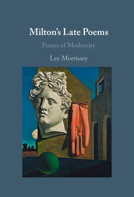 Milton's Late Poems: Forms of Modernity by Morrissey, Lee