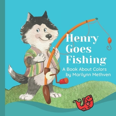 Henry Goes Fishing: A Story About Colors for Kids to Learn While Catching Fish with Henry the Dog. by Methven, Marilynn