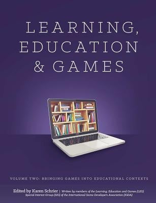 Learning and Education Games: Volume Two: Bringing Games into Educational Contexts by Schrier Shaenfeld, Karen
