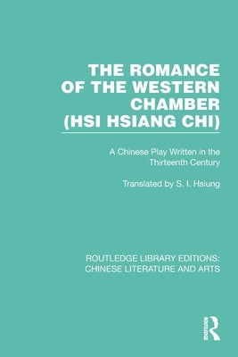 The Romance of the Western Chamber (Hsi Hsiang Chi): A Chinese Play Written in the Thirteenth Century by Hsiung, S. I.