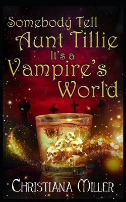 Somebody Tell Aunt Tillie It's A Vampire's World by Miller, Christiana