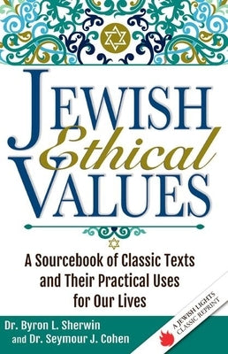 Jewish Ethical Values: A Sourcebook of Classic Texts and Their Practical Uses for Our Lives by Cohen, Seymour J.
