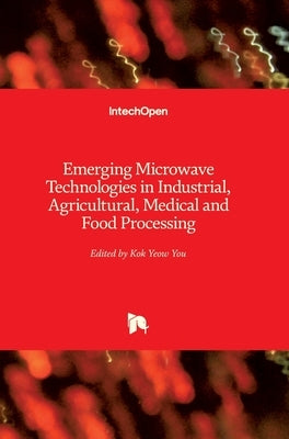 Emerging Microwave Technologies in Industrial, Agricultural, Medical and Food Processing by You, Kok Yeow