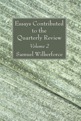 Essays Contributed to the Quarterly Review, Volume 2 by Wilberforce, Samuel