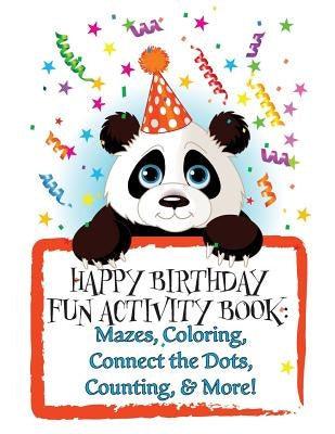 Happy Birthday! Fun Activity Book: Mazes, Coloring, Connect the Dots, Counting, & More! by Publishing, Florabella
