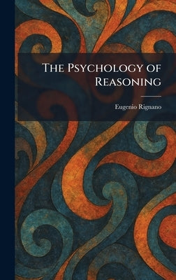 The Psychology of Reasoning by Rignano, Eugenio