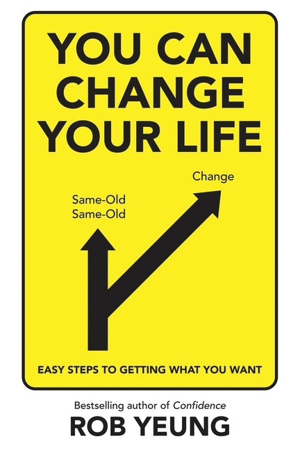 You Can Change Your Life: Easy steps to getting what you want by Yeung, Rob
