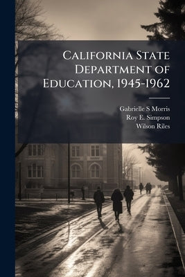 California State Department of Education, 1945-1962 by Morris, Gabrielle S.