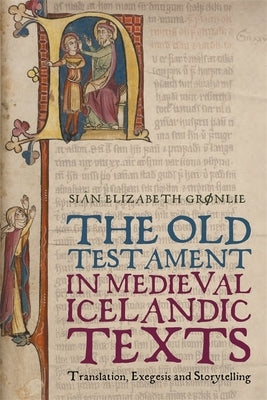 The Old Testament in Medieval Icelandic Texts: Translation, Exegesis and Storytelling by Grlie, Si穗 E.