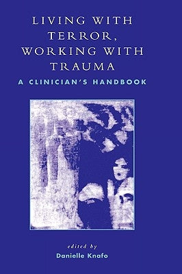 Living With Terror, Working With Trauma: A Clinician's Handbook by Knafo, Danielle
