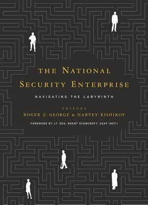 The National Security Enterprise: Navigating the Labyrinth by George, Roger Z.