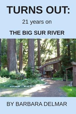 Turns Out: 21 years on The Big Sur River by Delmar, Barbara