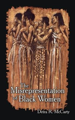 The Misrepresentation of Black Women by McCarty, Detra R.