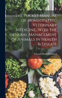 The Pocket Manual of Homeopathic Veterinary Medicine...With the General Management of Animals in Health & Disease by Ruddock, Edward Harris