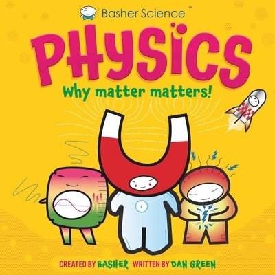 Basher Science: Physics: Why Matter Matters! by Green, Dan