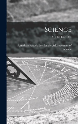 Science; v. 5 Jan-June 1885 by American Association for the Advancem